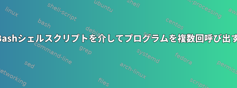 Bashシェルスクリプトを介してプログラムを複数回呼び出す