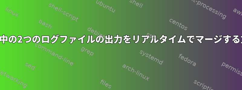 実行中の2つのログファイルの出力をリアルタイムでマージする方法