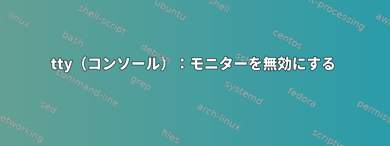 tty（コンソール）：モニターを無効にする