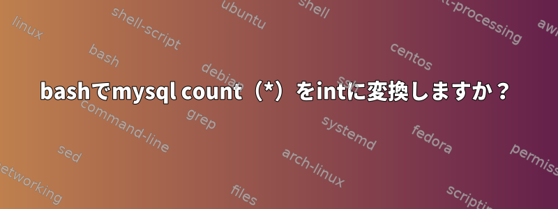 bashでmysql count（*）をintに変換しますか？