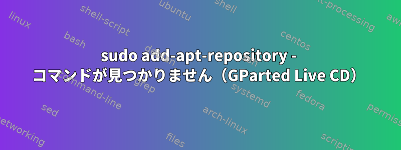 sudo add-apt-repository - コマンドが見つかりません（GParted Live CD）