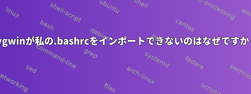 Cygwinが私の.bashrcをインポートできないのはなぜですか？