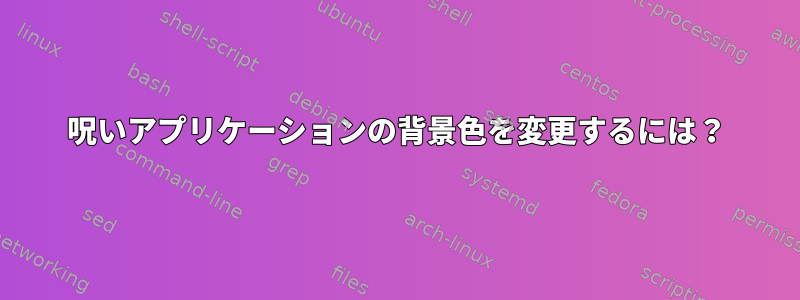 呪いアプリケーションの背景色を変更するには？