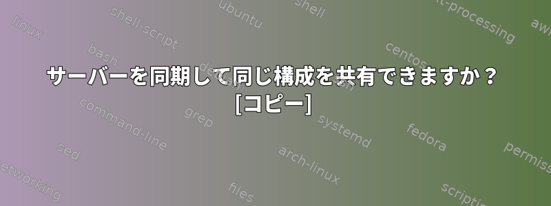 サーバーを同期して同じ構成を共有できますか？ [コピー]