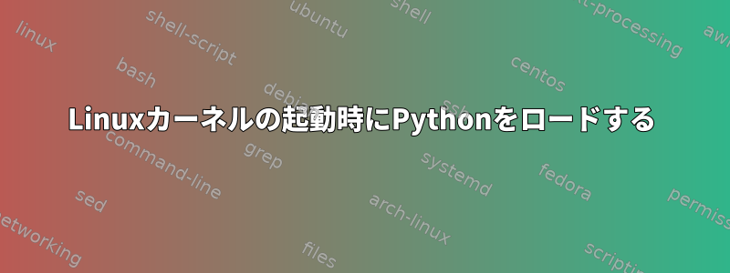 Linuxカーネルの起動時にPythonをロードする