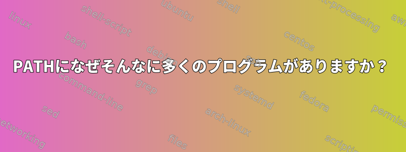 PATHになぜそんなに多くのプログラムがありますか？