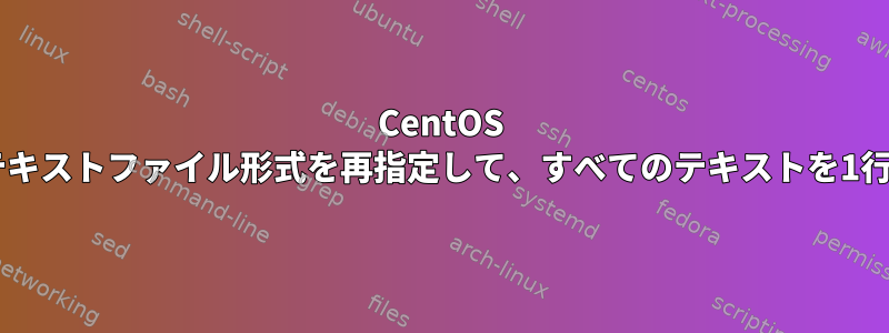 CentOS 5.6を使用してテキストファイル形式を再指定して、すべてのテキストを1行に配置します。