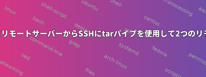 ファイアウォールの背後にあるときにリモートサーバーからSSHにtarパイプを使用して2つのリモートホスト間でコピーする方法は？