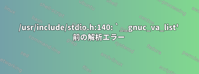 /usr/include/stdio.h:140: `__gnuc_va_list' 前の解析エラー