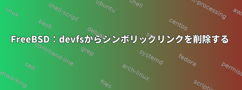 FreeBSD：devfsからシンボリックリンクを削除する