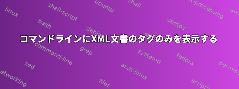 コマンドラインにXML文書のタグのみを表示する