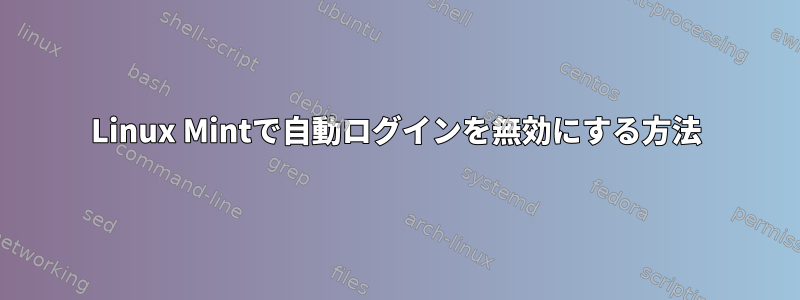 Linux Mintで自動ログインを無効にする方法