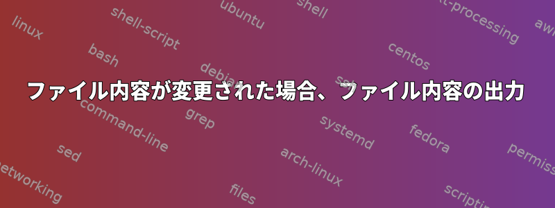 ファイル内容が変更された場合、ファイル内容の出力