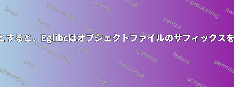 クロスコンパイルしようとすると、Eglibcはオブジェクトファイルのサフィックスをコンパイルできません。