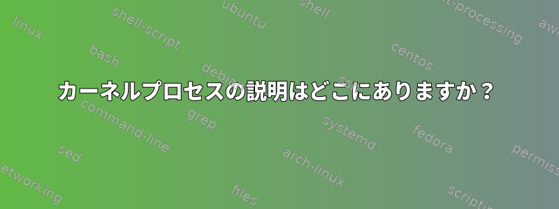 カーネルプロセスの説明はどこにありますか？