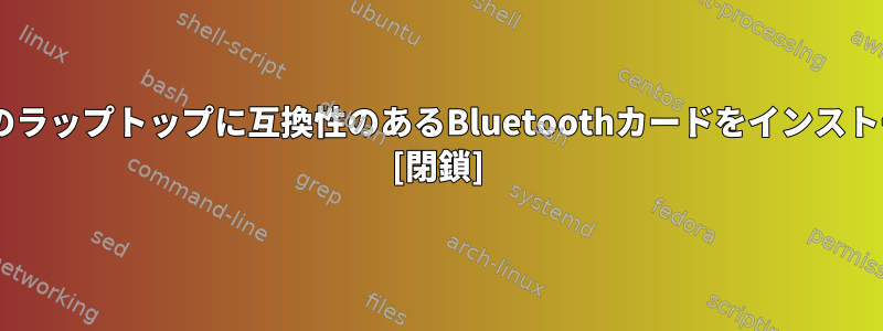 ステップ1：私のラップトップに互換性のあるBluetoothカードをインストールしますか？ [閉鎖]