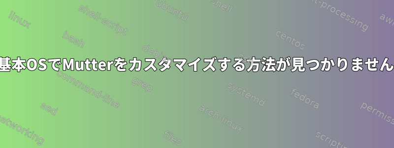 基本OSでMutterをカスタマイズする方法が見つかりません