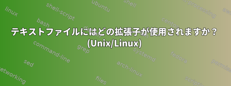 テキストファイルにはどの拡張子が使用されますか？ (Unix/Linux)