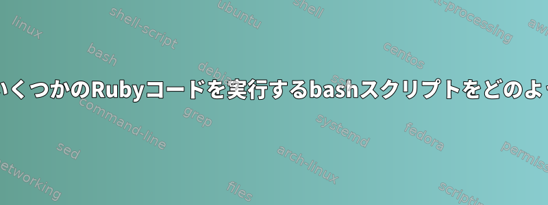 irbを実行してからいくつかのRubyコードを実行するbashスクリプトをどのように生成しますか？