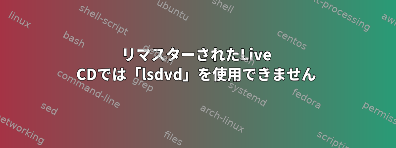 リマスターされたLive CDでは「lsdvd」を使用できません