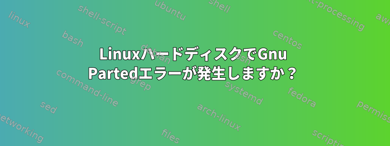 LinuxハードディスクでGnu Partedエラーが発生しますか？