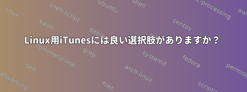 Linux用iTunesには良い選択肢がありますか？