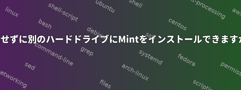 起動せずに別のハードドライブにMintをインストールできますか？