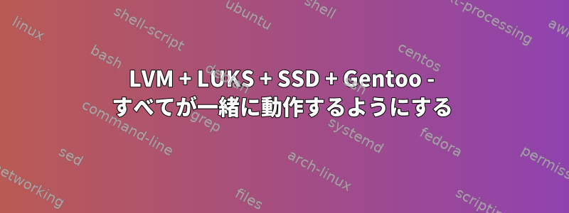 LVM + LUKS + SSD + Gentoo - すべてが一緒に動作するようにする