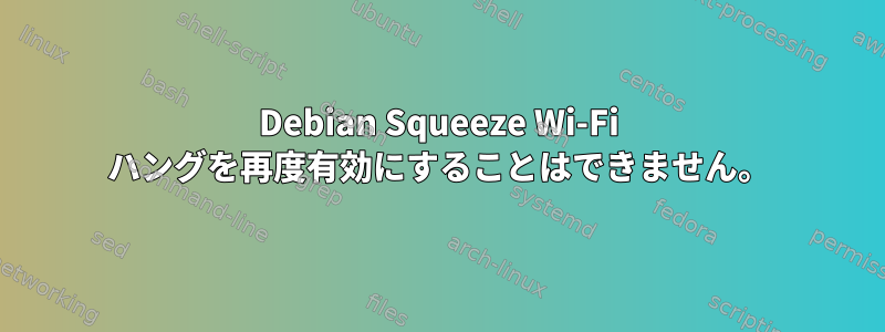 Debian Squeeze Wi-Fi ハングを再度有効にすることはできません。