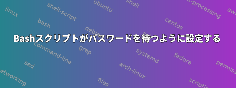 Bashスクリプトがパスワードを待つように設定する