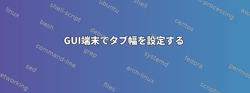 GUI端末でタブ幅を設定する