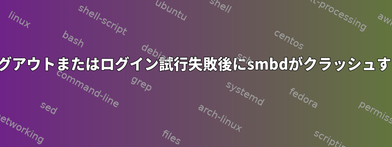 ログアウトまたはログイン試行失敗後にsmbdがクラッシュする