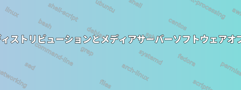 Linuxディストリビューションとメディアサーバーソフトウェアオプション