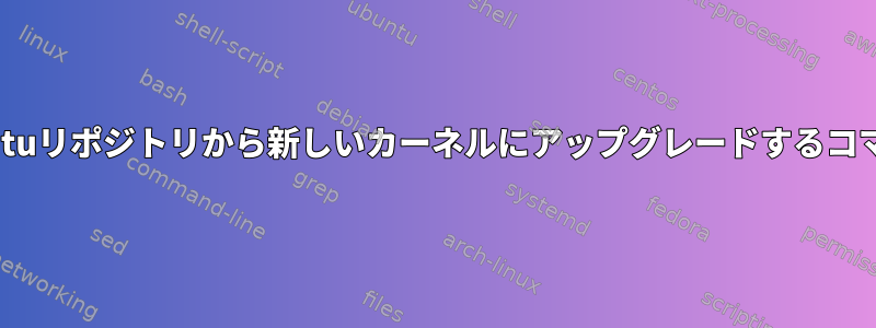 Ubuntuリポジトリから新しいカーネルにアップグレードするコマンド