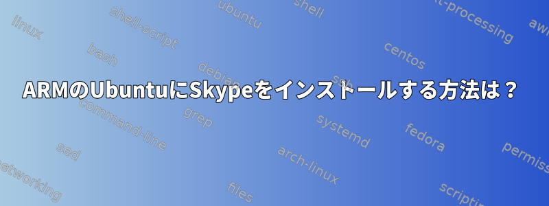 ARMのUbuntuにSkypeをインストールする方法は？