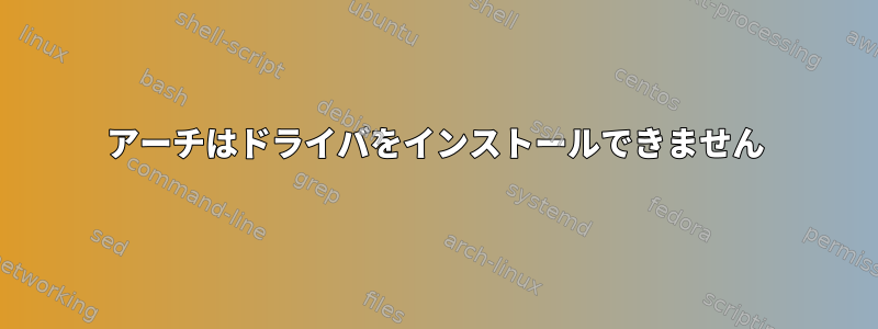 アーチはドライバをインストールできません