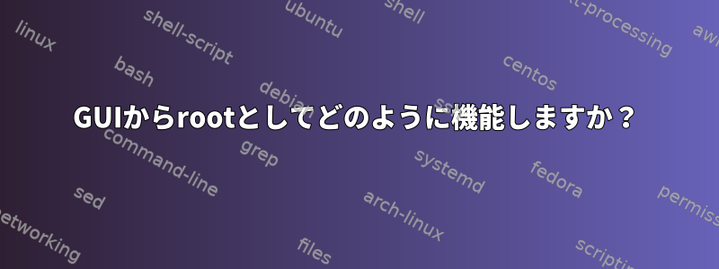 GUIからrootとしてどのように機能しますか？