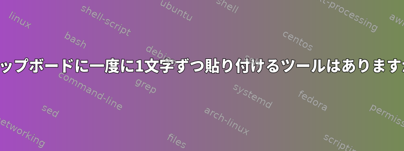 クリップボードに一度に1文字ずつ貼り付けるツールはありますか？