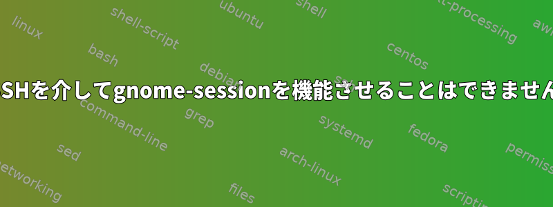 SSHを介してgnome-sessionを機能させることはできません