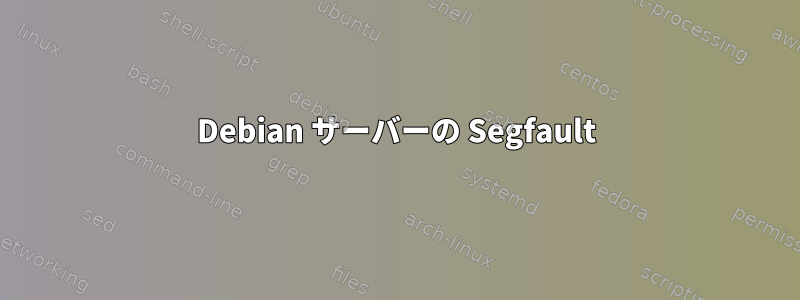 Debian サーバーの Segfault