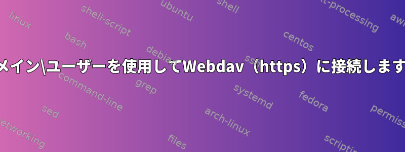 ドメイン\ユーザーを使用してWebdav（https）に接続します。