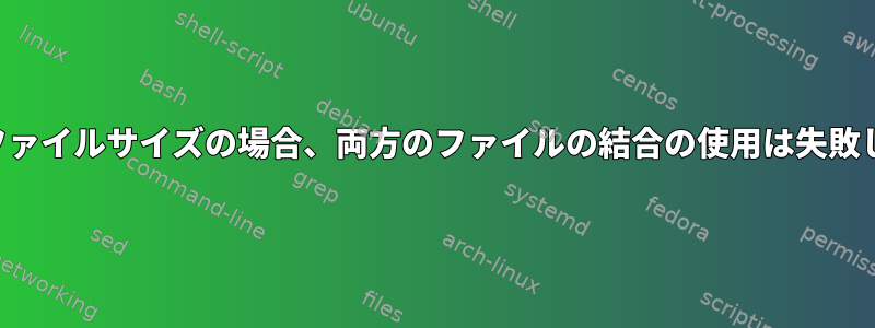 大きいファイルサイズの場合、両方のファイルの結合の使用は失敗します。