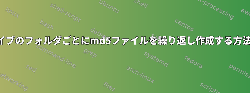 ドライブのフォルダごとにmd5ファイルを繰り返し作成する方法は？