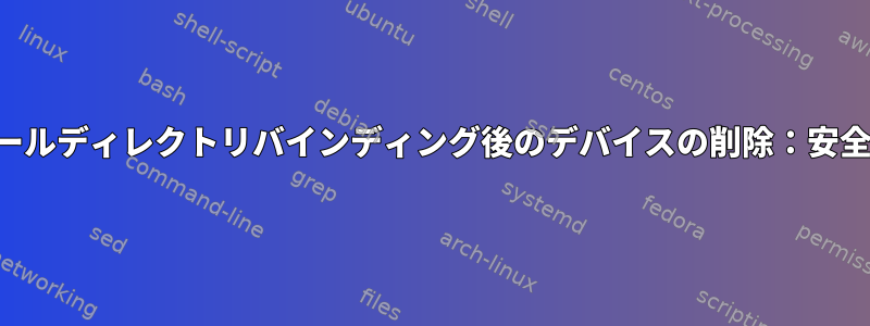 インストールディレクトリバインディング後のデバイスの削除：安全ですか？