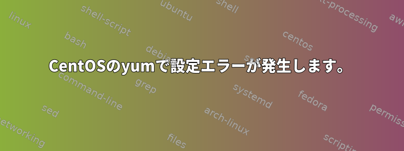 CentOSのyumで設定エラーが発生します。