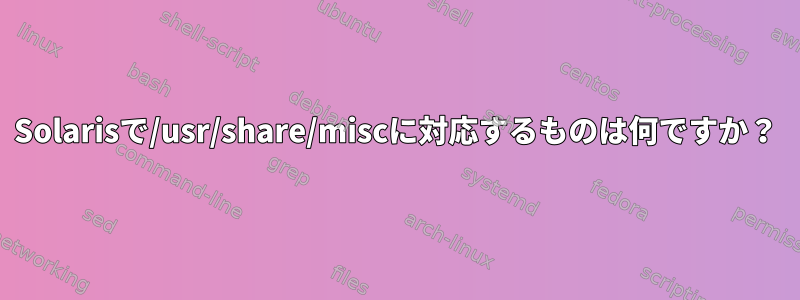 Solarisで/usr/share/miscに対応するものは何ですか？