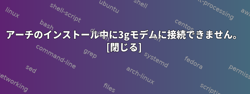 アーチのインストール中に3gモデムに接続できません。 [閉じる]