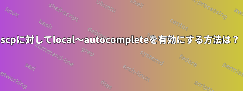 scpに対してlocal〜autocompleteを有効にする方法は？