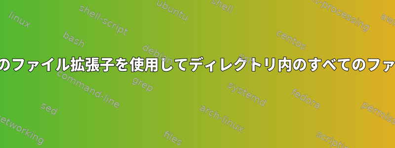 コマンドラインで複数のファイル拡張子を使用してディレクトリ内のすべてのファイルを開く最速の方法