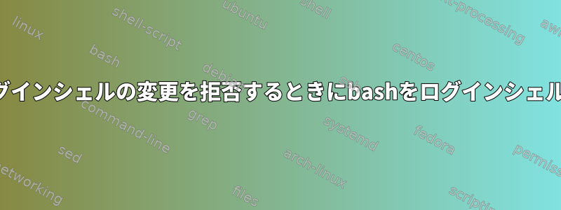 システム管理者がログインシェルの変更を拒否するときにbashをログインシェルとして使用する方法